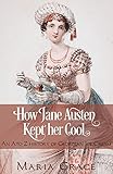 How Jane Austen Kept her Cool: An A to Z History of Georgian Ice Cream (Jane Austen Regency Life Book 3) by Maria Grace