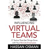 Influencing Virtual Teams: 17 Tactics That Get Things Done with Your Remote Employees