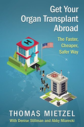 Get Your Organ Transplant Abroad: The Faster, Cheaper, SAFER Way by Thomas Mietzel, Denise Stillman, Abby Miarecki