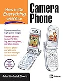 How to Do Everything with Your Camera Phone by John Frederick Moore