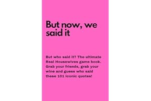 But now, we said it: But who said it? The ultimate Real Housewives game book. Grab your friends, grab your wine and guess who said these 101 iconic quotes!