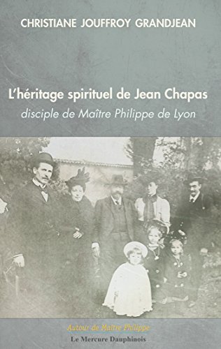 L'héritage spirituel de Jean Chapas disciple de Maître Philippe de Lyon (Autour de Maître Philipp by Christiane Jouffroy Grandjean