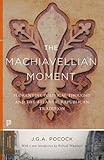 The Machiavellian Moment: Florentine Political Thought and the Atlantic Republican Tradition (Princeton Classics)