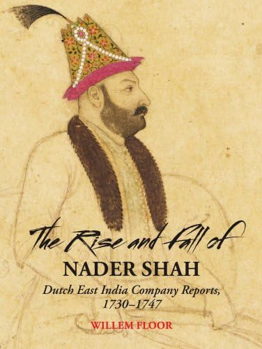 The Rise and Fall of Nader Shah: Dutch East India Company Reports, 1730-1747 Paperback โ May 20, 2009