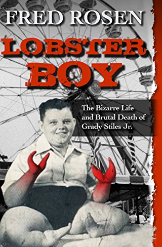 Lobster Boy: The Bizarre Life and Brutal Death of Grady Stiles Jr.