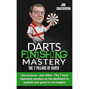 Darts Finishing Mastery: The 7 Pillars of Darts: How to know - and utilize - The 7 most important numbers on the dartboard