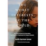 The Worst Interests of the Child: The Trafficking of Children and Parents Through U.S. Family Courts