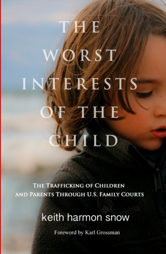 The Worst Interests of the Child: The Trafficking of Children and Parents Through U.S. Family Courts The Worst Interests of the Child: The Trafficking of Children and Parents Through U.S. Family Courts