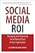 Social Media ROI: Managing and Measuring Social Media Efforts in Your Organization (Que Biz-Tech) by Olivier Blanchard