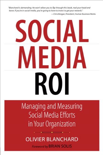 Social Media ROI: Managing and Measuring Social Media Efforts in Your Organization (Que Biz-Tech) by Olivier Blanchard