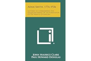 Adam Smith, 1776-1926: Lectures To Commemorate The Sesquicentennial Of The Publication Of The Wealth Of Nations