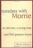 Tuesdays with Morrie: An Old Man, A Young Man and Life's Greatest Lesson by Albom, Mitch (1997) Hardcover