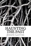 Haunting the Past: History, Memory, Dreams, and the Reflections of a Dying Historian by Joseph W. Laythe