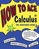 How to Ace Calculus: The Streetwise Guide