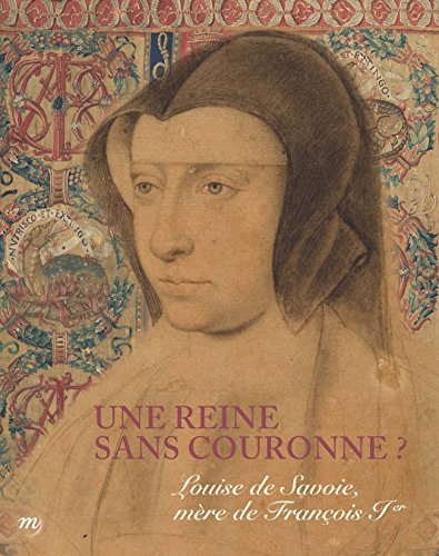Une reine sans couronne ? : Louise de Savoie, mère de François Ier by Aubrée David-Chapy, Alexandra Zvereva, Guillaume Fonkenell, Muriel Barbier