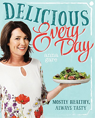 Delicious Every Day Mostly Healthy Always Tasty Gare Anna 9781743367414 Amazon Com Books