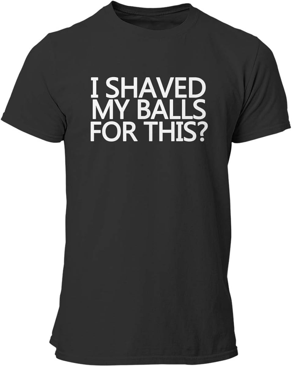 I Shaved My Balls For This T Shirt