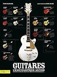 Guitares, l'encyclopédie ultime : Fender, Gibson, Gretsch, Martin, Rickenbacker... by