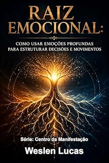 Livro Raiz Emocional: Como Usar Emoções Profundas Para Estruturar Decisões e Movimentos (Centro da Manifestação Livro 7)