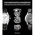 The Wristwatch Handbook: A Comprehensive Guide to Mechanical Wristwatches