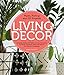 Living Decor: Plants, Potting and DIY Projects - Botanical Styling with Fiddle-Leaf Figs, Monsteras, Air Plants, Succulents, Ferns, and More of Your Favorite Houseplants by Maria Colletti