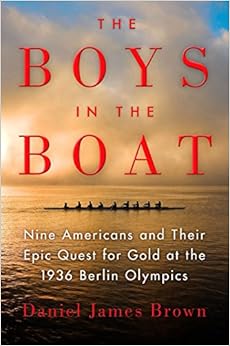 The Boys in the Boat: Nine Americans and Their Epic Quest for Gold at the 1936 Berlin Olympics, by Daniel James Brown