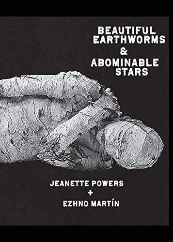 Beautiful Earthworms & Abominable Stars by Jeanette Powers, Ezhno Martin