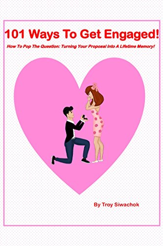 Best 101 Ways To Get Engaged: Turning Your Proposal Into A Lifetime Memory!! [Z.I.P]