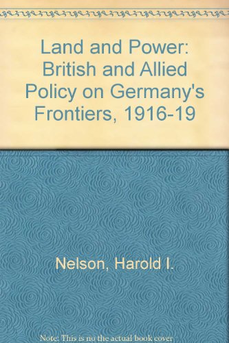 Land and Power: British and Allied Policy on Germany's Frontiers 1916-19