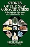Stones of the New Consciousness: Healing, Awakening and Co-creating with Crystals, Minerals and Gems by Robert Simmons, Robert Sardello