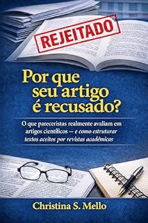 Livro Por que seu artigo é recusado?: O que pareceristas realmente avaliam em artigos científicos — e como estruturar textos aceitos por revistas acadêmicas (Escrita Científica e Publicação Acadêmica)