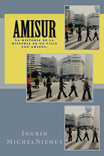 Amisur: La historia de la historia de un viaje con amigos. (Spanish Edition) by Ingrid Michel Niehus
