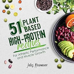 51 Plant Based High Protein Recipes For Athletic Performance And Muscle Growth Plant Based 51 Book 1