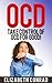 OCD: Take CONTROL of Obsessive-Compulsive Behavior for good!: A guide to how to free yourself from Obsessive Compulsive Disorder (OCD). (OCD, Obsessive ... Brain Lock, Delivered from Distraction)