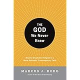 The God We Never Knew: Beyond Dogmatic Religion to a More Authentic Contemporary Faith