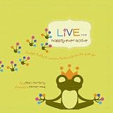 Live... happily ever active - heartfelt, healthy & interactive life lessons for families of all ages by 