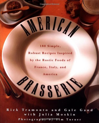 Gale GandAmerican Brasserie: 180 Simple, Robust Recipes Inspired by the Rustic Foods of France, Italy and America