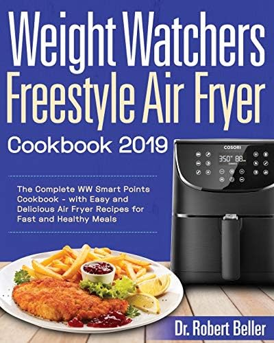 Weight Watchers Freestyle Air Fryer Cookbook #2019: The Complete WW Smart Points Cookbook - with Easy and Delicious Air Fryer Recipes for Fast and Healthy Meals Paperback – August 11, 2019