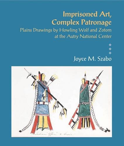 Imprisoned Art, Complex Patronage: Plains Drawings by Howling Wolf and Zotom at the Autry National Center