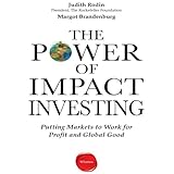 The Power of Impact Investing: Putting Markets to Work for Profit and Global Good