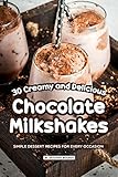 30 Creamy and Delicious Chocolate Milkshakes: Simple Dessert Recipes for Every Occasion by Anthony Boundy