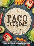 Taco Tuesday: More Than 100 Recipes for Appetizers, Meals, Sides and Sweets. Treat Every Day like It