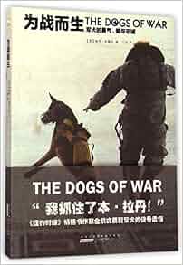 The Dogs Of War The Courage Love And Loyalty Of