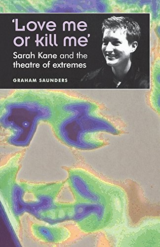 [BOOK] 'Love Me Or Kill Me': Sarah Kane and the Theatre of Extremes<br />[P.P.T]