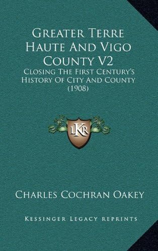 Greater Terre Haute And Vigo County V2: Closing The First Century's History Of City And County (1908)