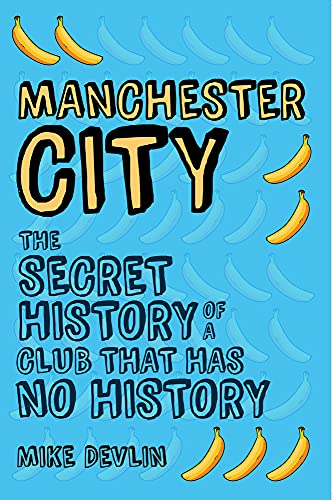 Manchester City: The Secret History of a Club That Has No History