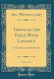 Through the Field With Linnæus, Vol. 2 of 2: A Chapter in Swedish History (Classic Reprint) by 