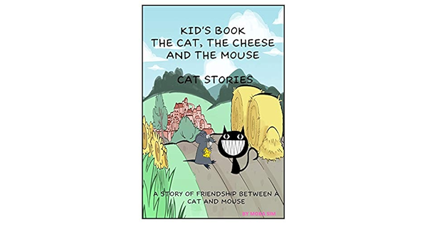 Amazon Com Kid S Book The Cat The Cheese And The Mouse Cat Stories A Story Of Friendship Between A Cat And Mouse Kid S Book Ages 3 9 Cat Stories Ebook Sim Mora