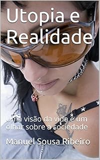 Livro Utopia e Realidade: Uma visão da vida e um olhar sobre a sociedade (Origens do Bem e do Mal Livro 1)