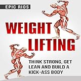 Weight Lifting: Think Strong, Get Lean and Build a Kick-Ass Body: 4 Book Bundle by